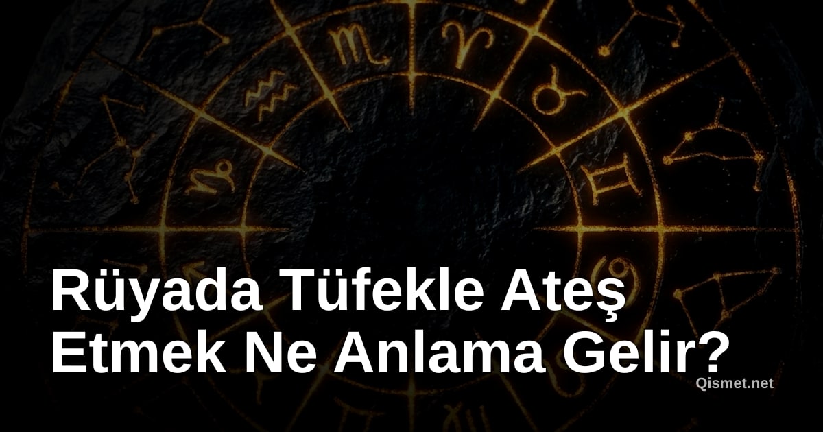 Rüyada Tüfekle Ateş Etmek Ne Anlama Gelir?