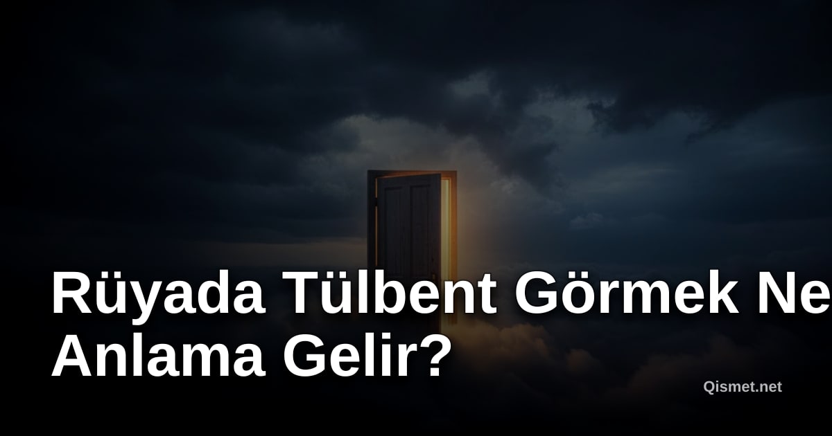 Rüyada Tülbent Görmek Ne Anlama Gelir?