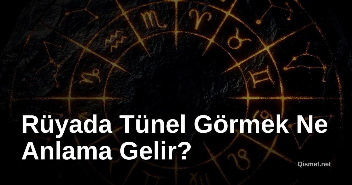 Rüyada Tünel Görmek Ne Anlama Gelir?