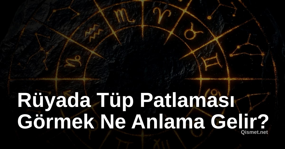 Rüyada Tüp Patlaması Görmek Ne Anlama Gelir?
