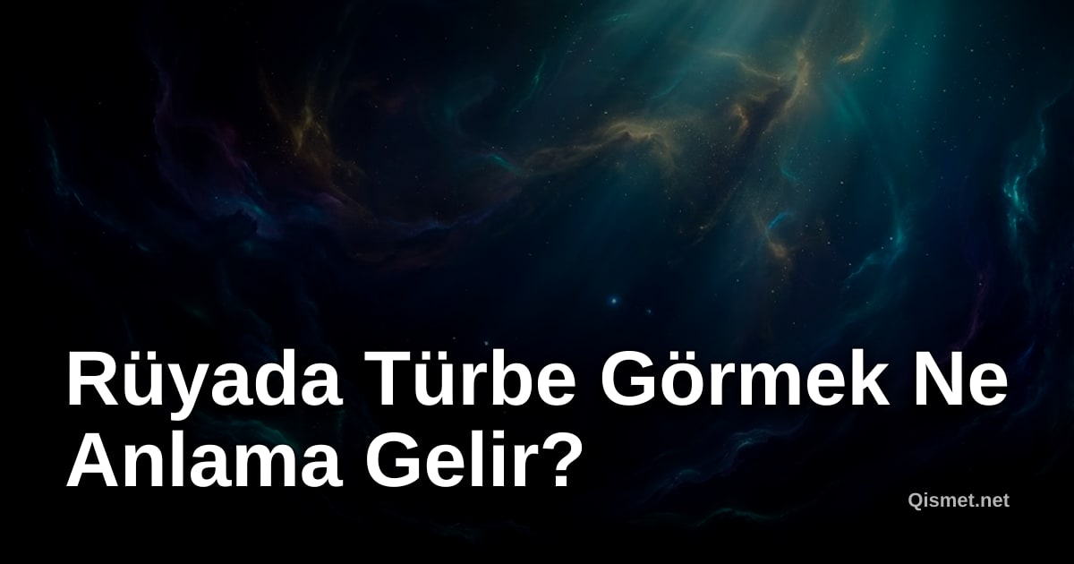 Rüyada Türbe Görmek Ne Anlama Gelir?