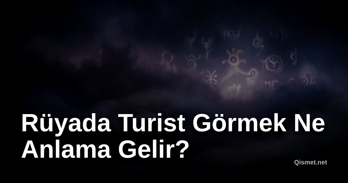 Rüyada Turist Görmek Ne Anlama Gelir?