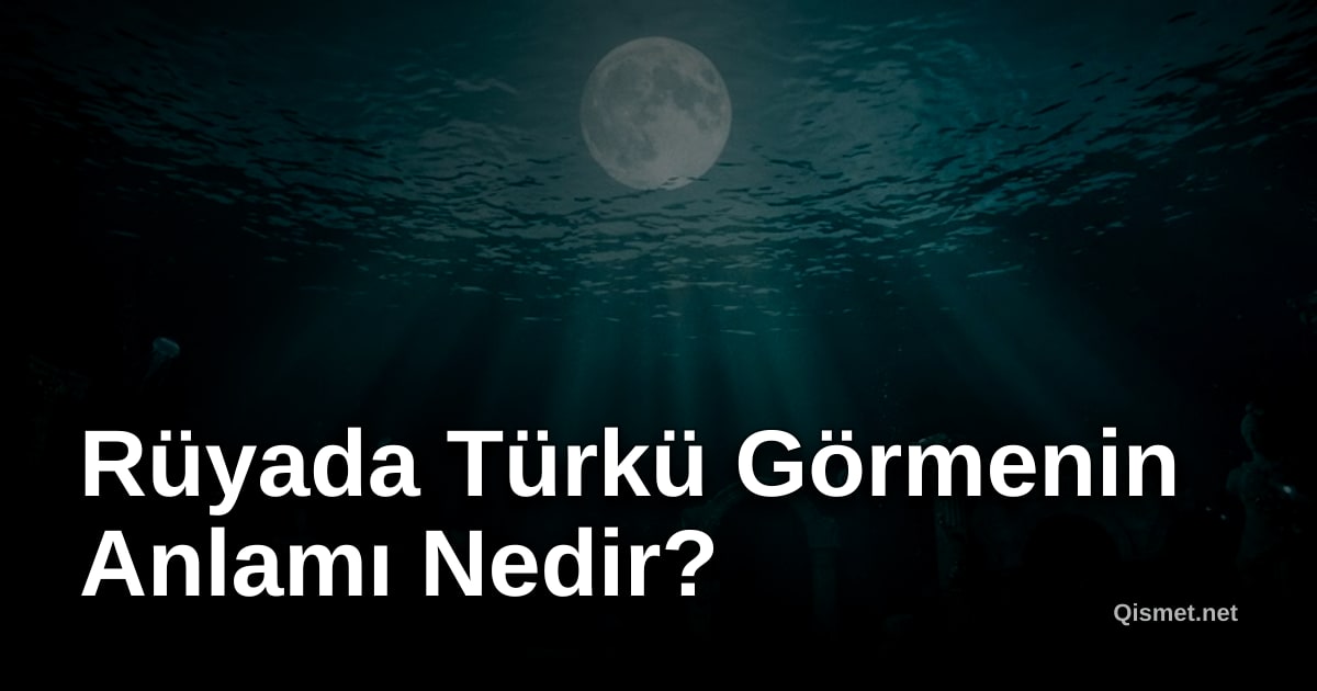 Rüyada Türkü Görmenin Anlamı Nedir?