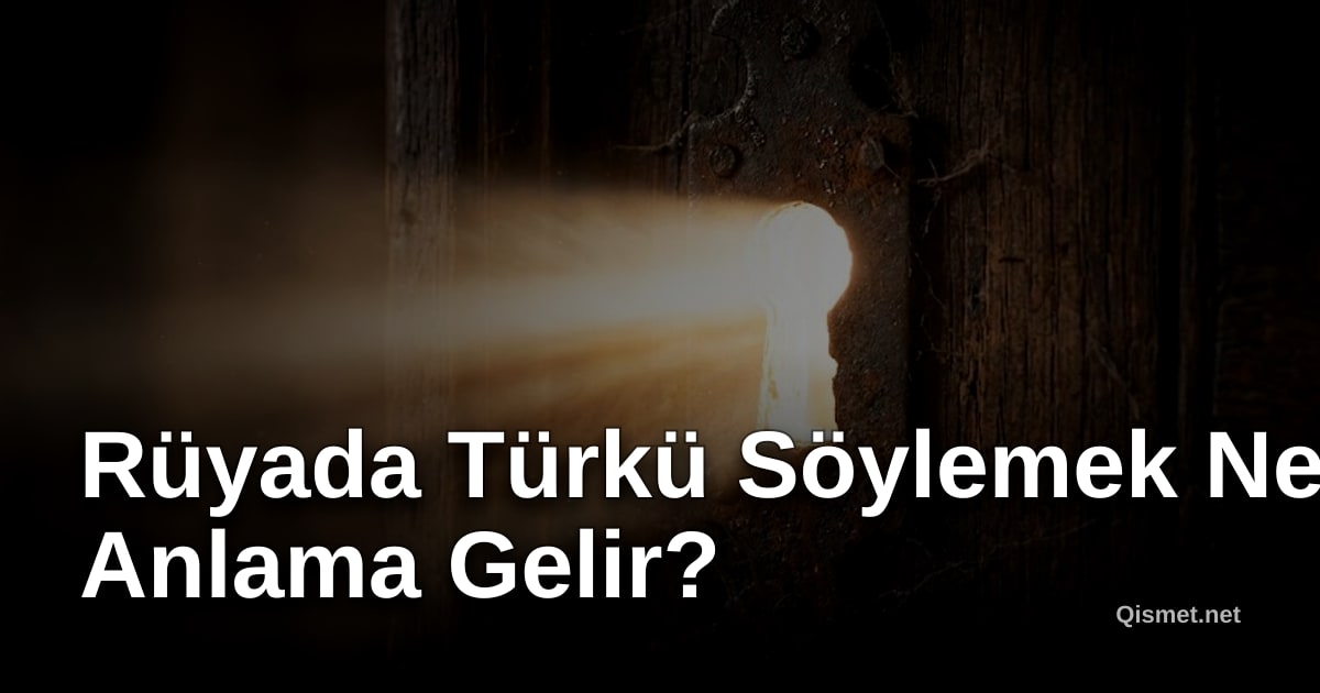 Rüyada Türkü Söylemek Ne Anlama Gelir?