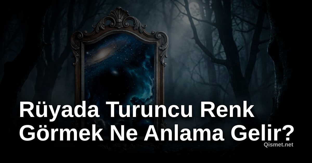 Rüyada Turuncu Renk Görmek Ne Anlama Gelir?