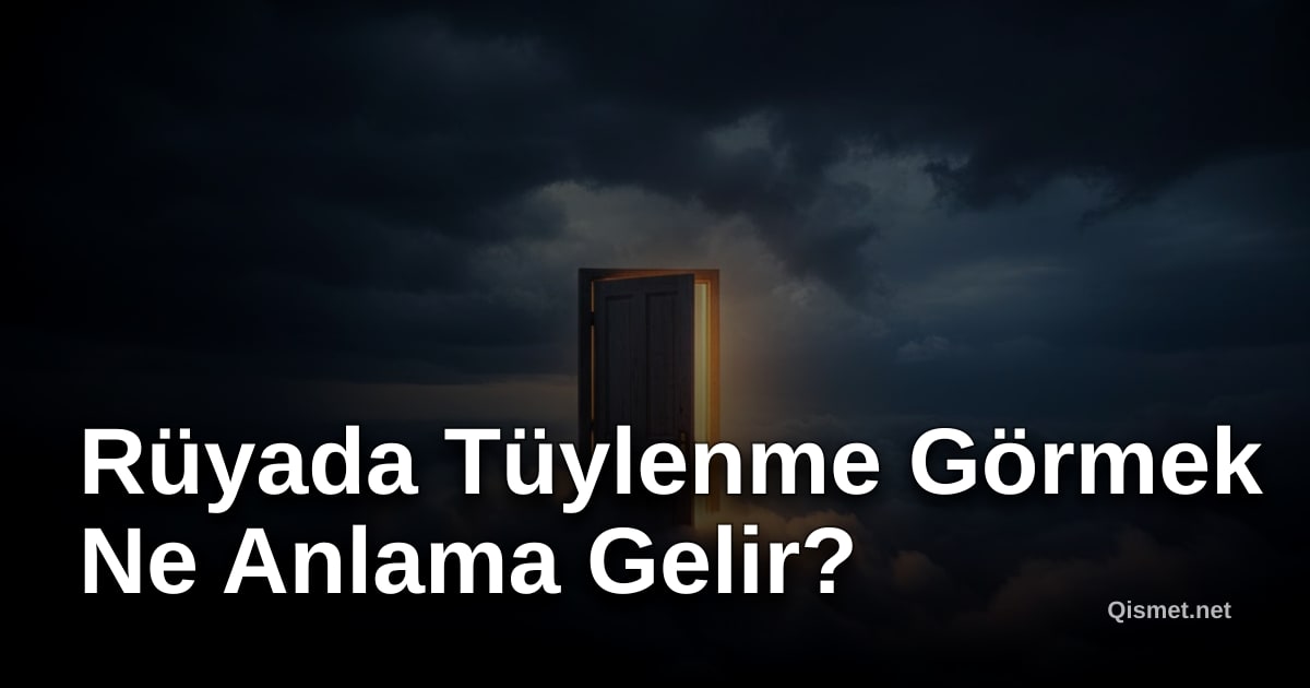 Rüyada Tüylenme Görmek Ne Anlama Gelir?