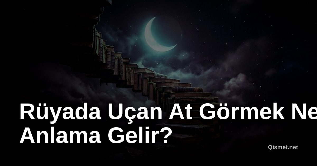 Rüyada Uçan At Görmek Ne Anlama Gelir?