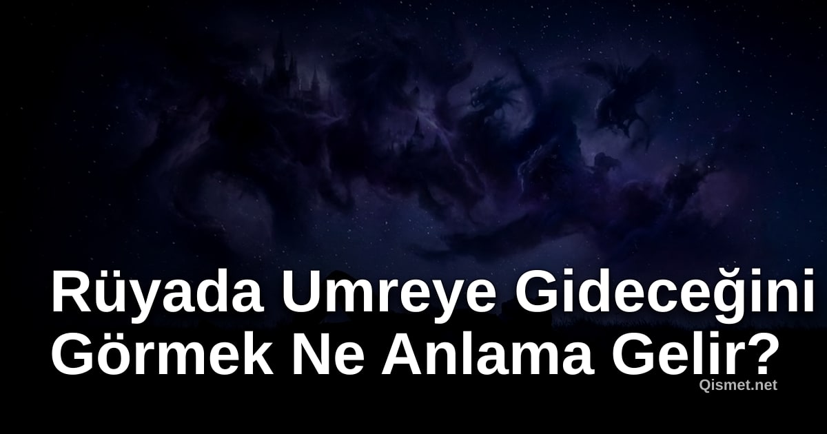 Rüyada Umreye Gideceğini Görmek Ne Anlama Gelir?