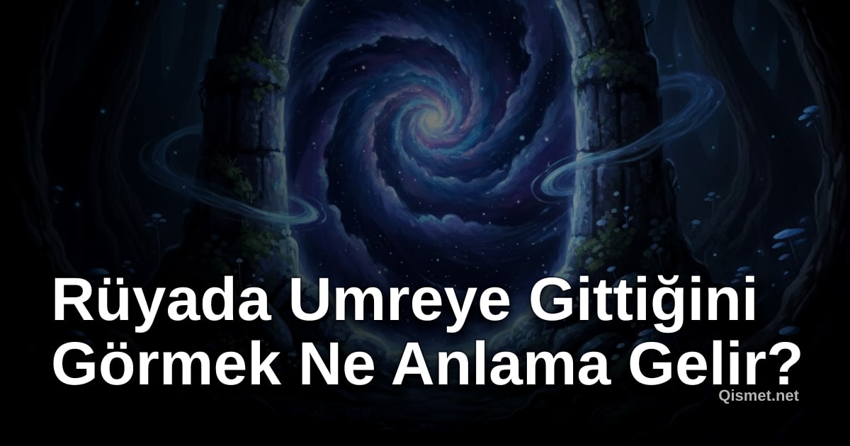Rüyada Umreye Gittiğini Görmek Ne Anlama Gelir?