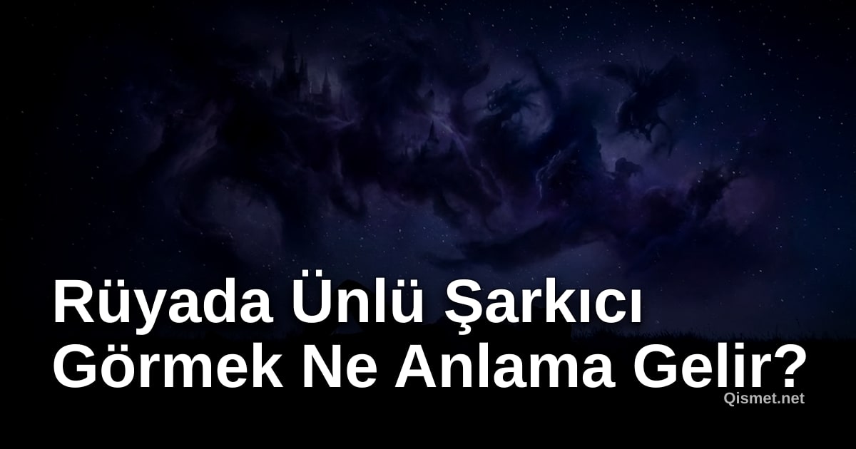 Rüyada Ünlü Şarkıcı Görmek Ne Anlama Gelir?