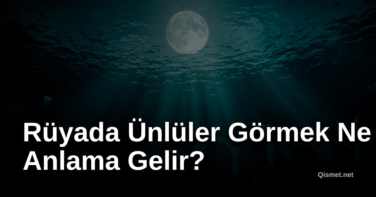 Rüyada Ünlüler Görmek Ne Anlama Gelir?