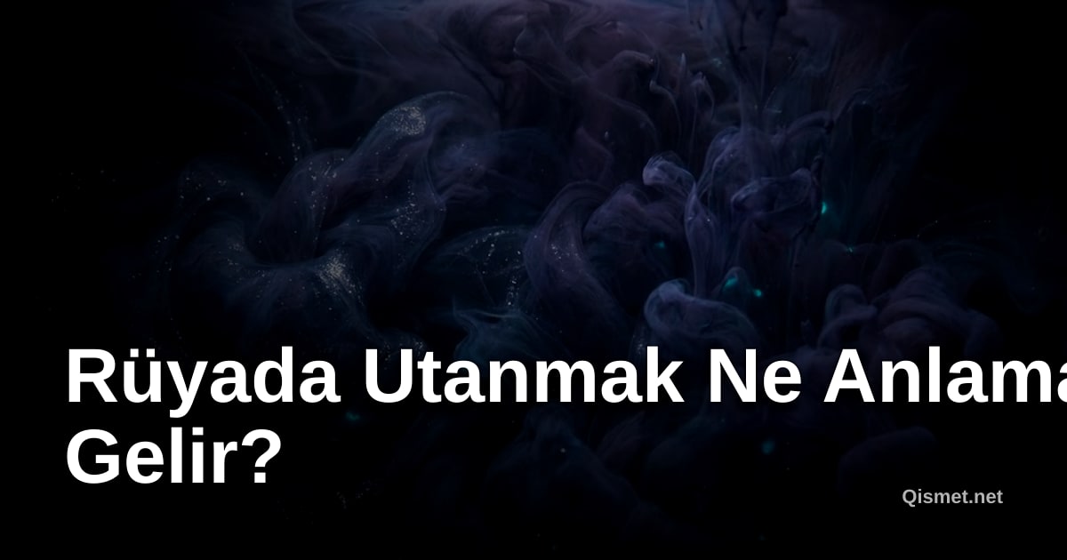 Rüyada Utanmak Ne Anlama Gelir?