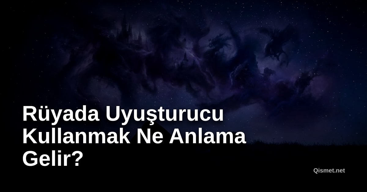 Rüyada Uyuşturucu Kullanmak Ne Anlama Gelir?