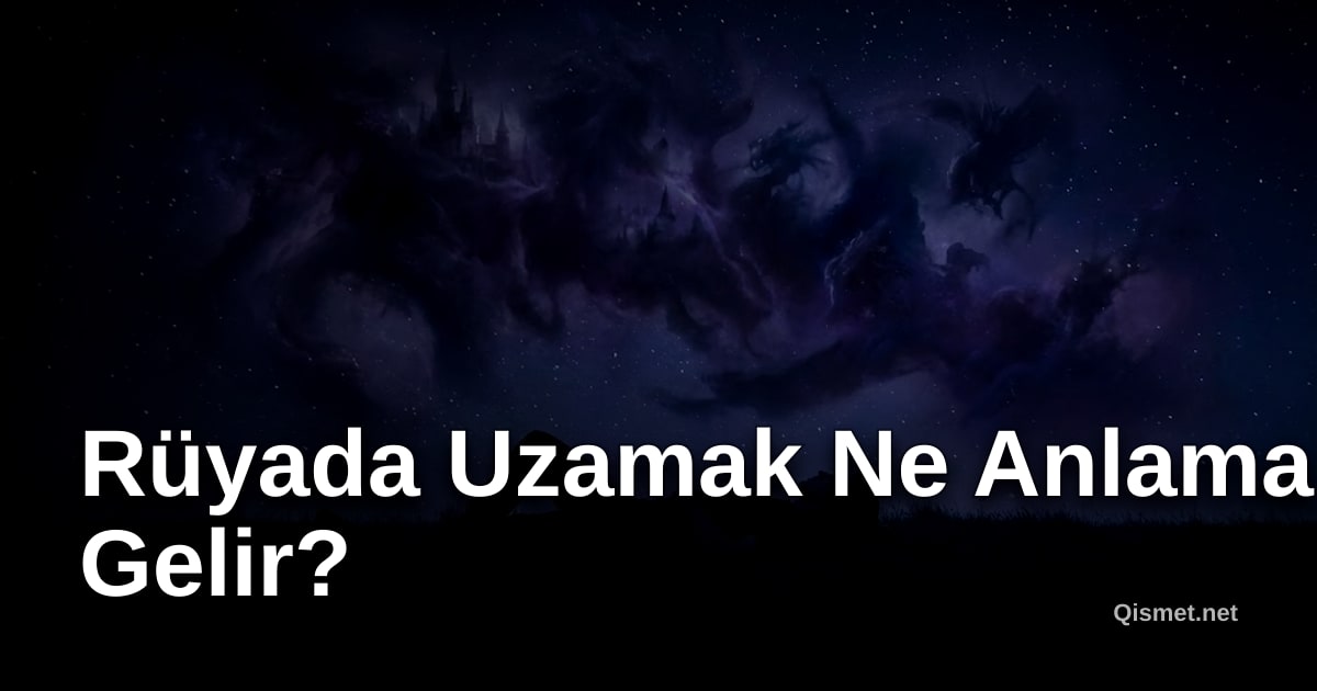 Rüyada Uzamak Ne Anlama Gelir?