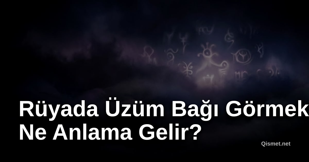 Rüyada Üzüm Bağı Görmek Ne Anlama Gelir?