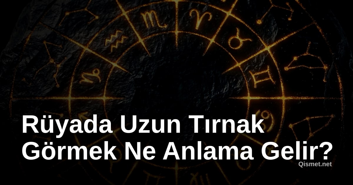 Rüyada Uzun Tırnak Görmek Ne Anlama Gelir?