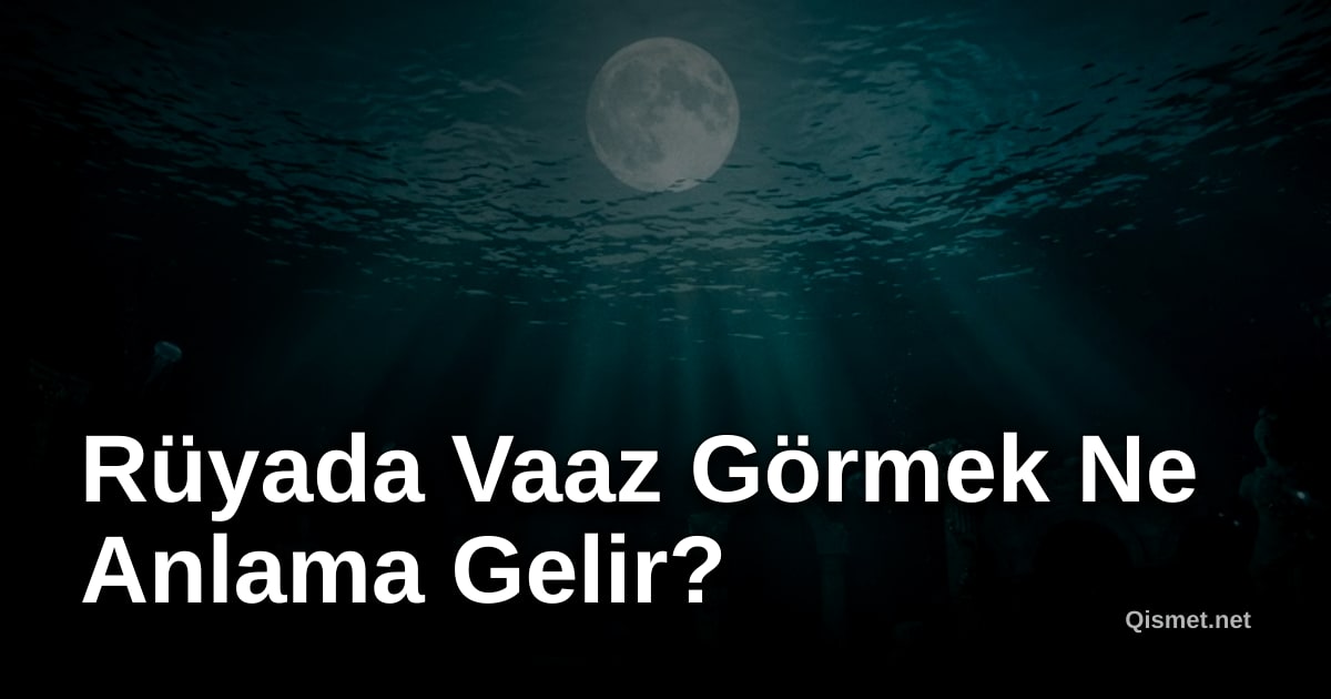 Rüyada Vaaz Görmek Ne Anlama Gelir?