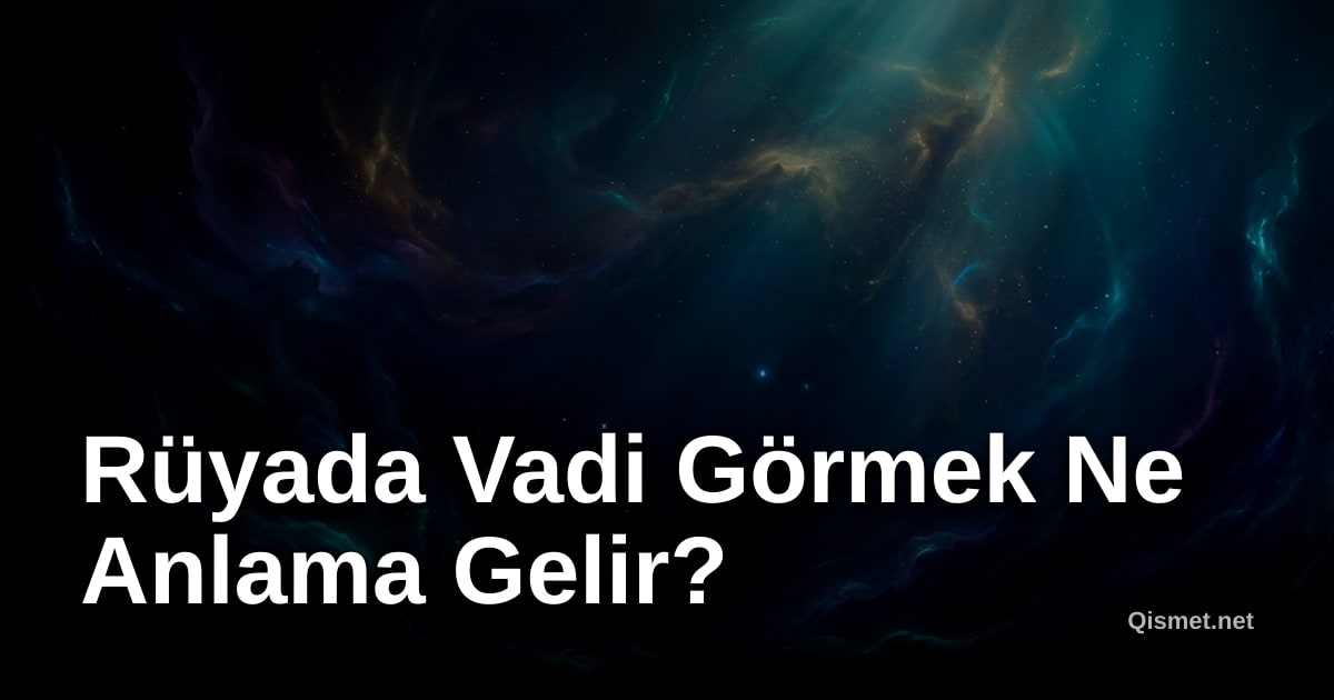 Rüyada Vadi Görmek Ne Anlama Gelir?