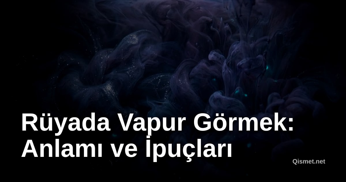 Rüyada Vapur Görmek: Anlamı ve İpuçları