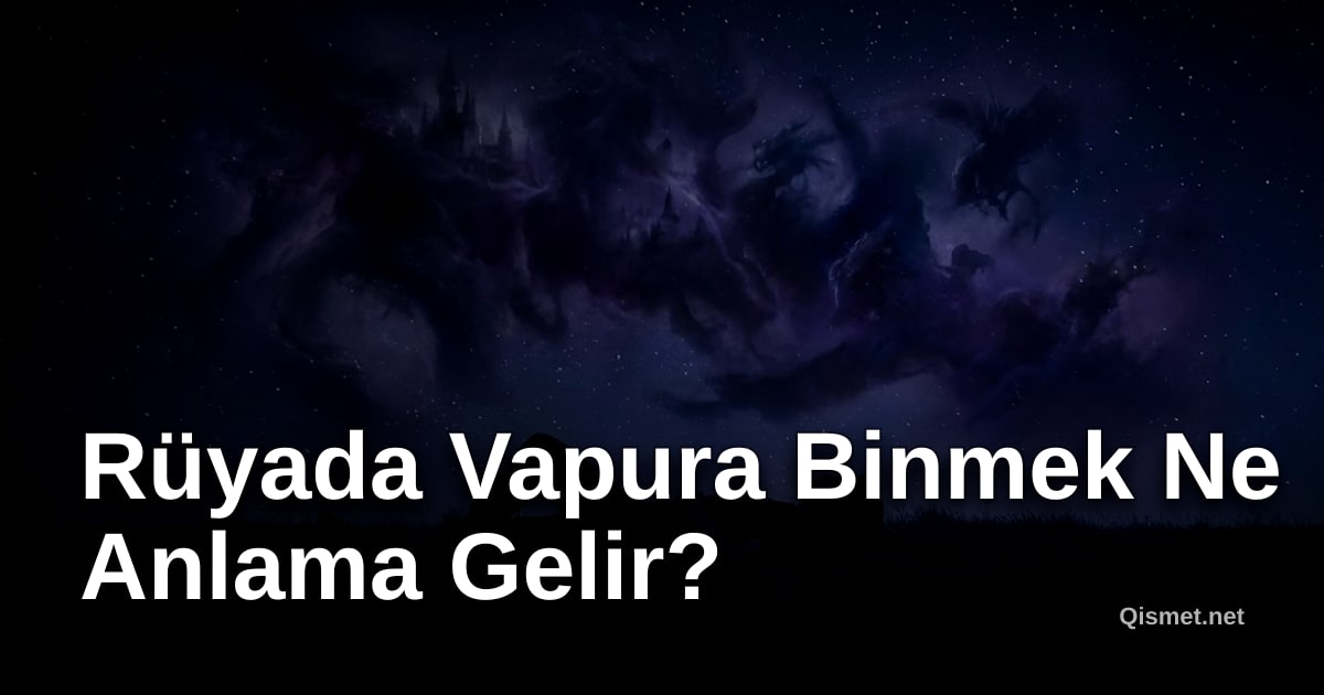 Rüyada Vapura Binmek Ne Anlama Gelir?