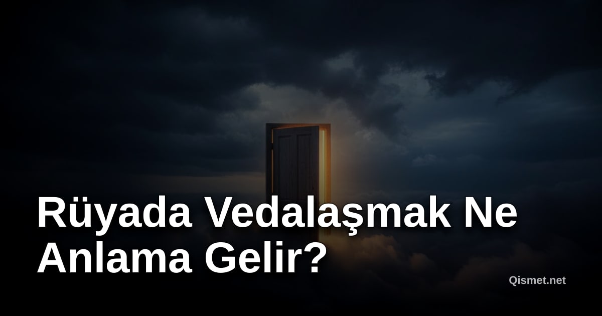 Rüyada Vedalaşmak Ne Anlama Gelir?