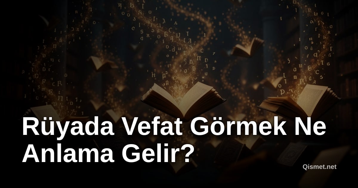 Rüyada Vefat Görmek Ne Anlama Gelir?