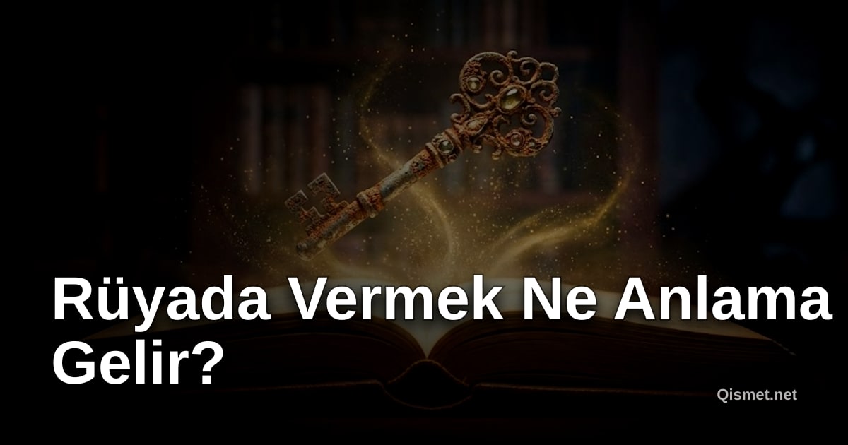 Rüyada Vermek Ne Anlama Gelir?