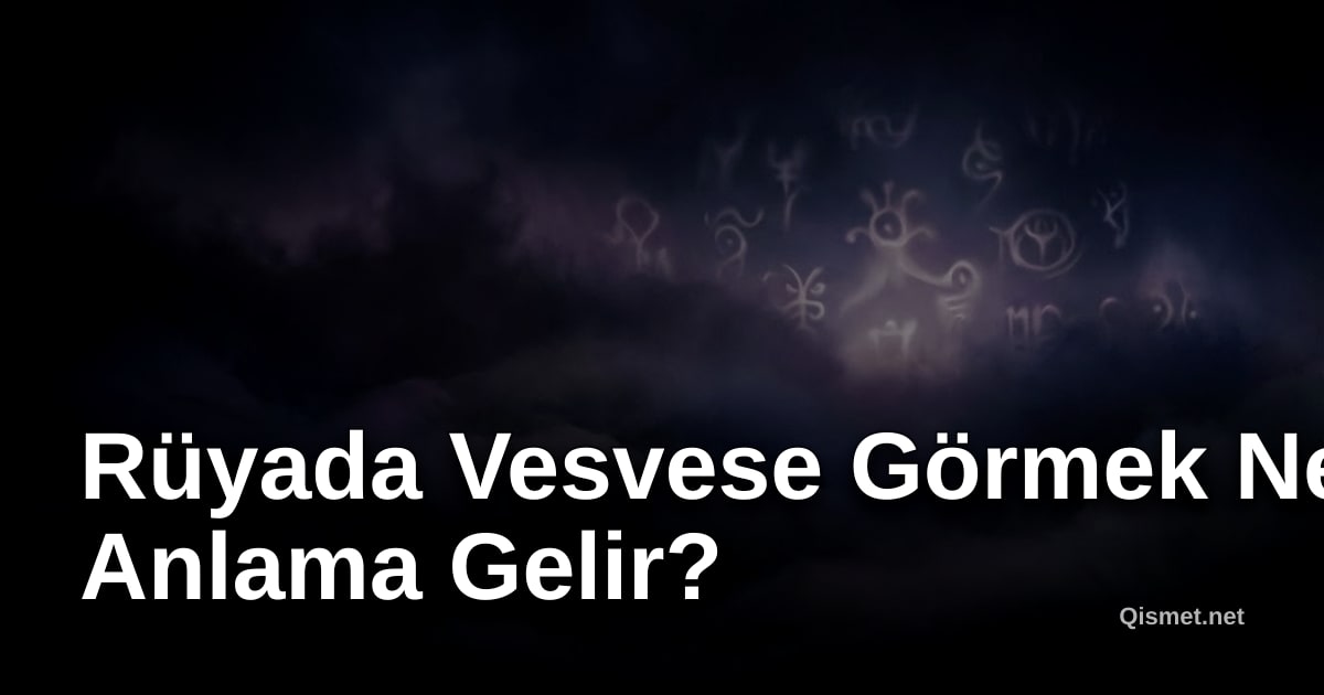 Rüyada Vesvese Görmek Ne Anlama Gelir?