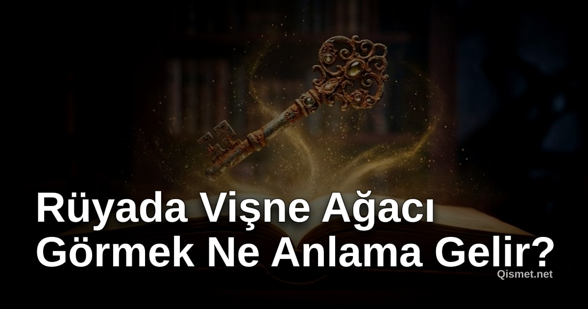 Rüyada Vişne Ağacı Görmek Ne Anlama Gelir?