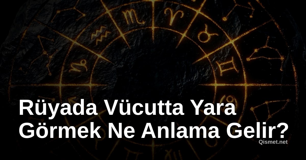 Rüyada Vücutta Yara Görmek Ne Anlama Gelir?