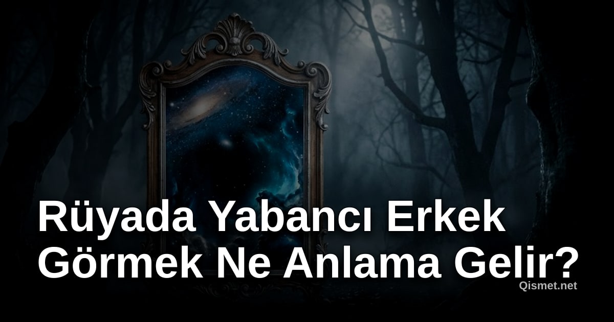 Rüyada Yabancı Erkek Görmek Ne Anlama Gelir?