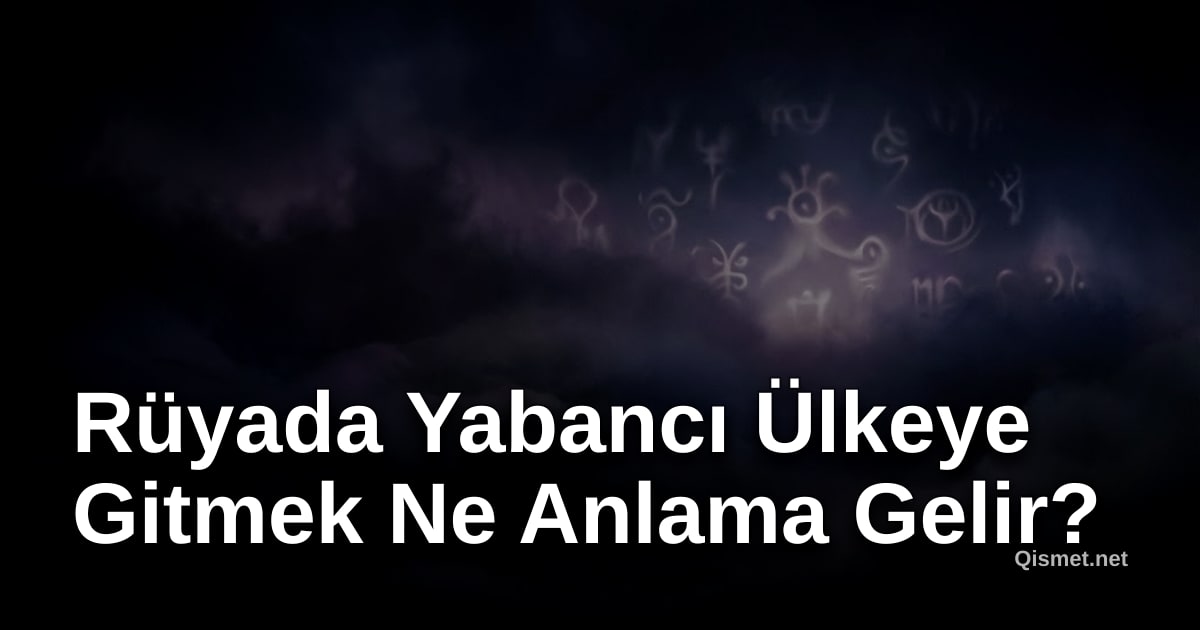 Rüyada Yabancı Ülkeye Gitmek Ne Anlama Gelir?