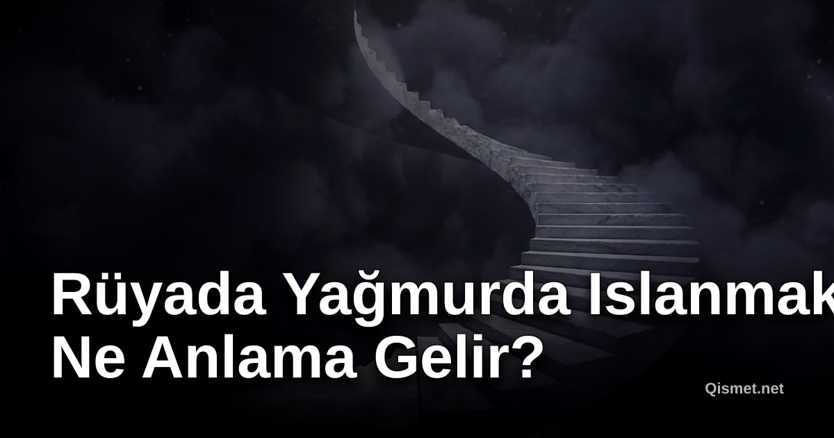 Rüyada Yağmurda Islanmak Ne Anlama Gelir?