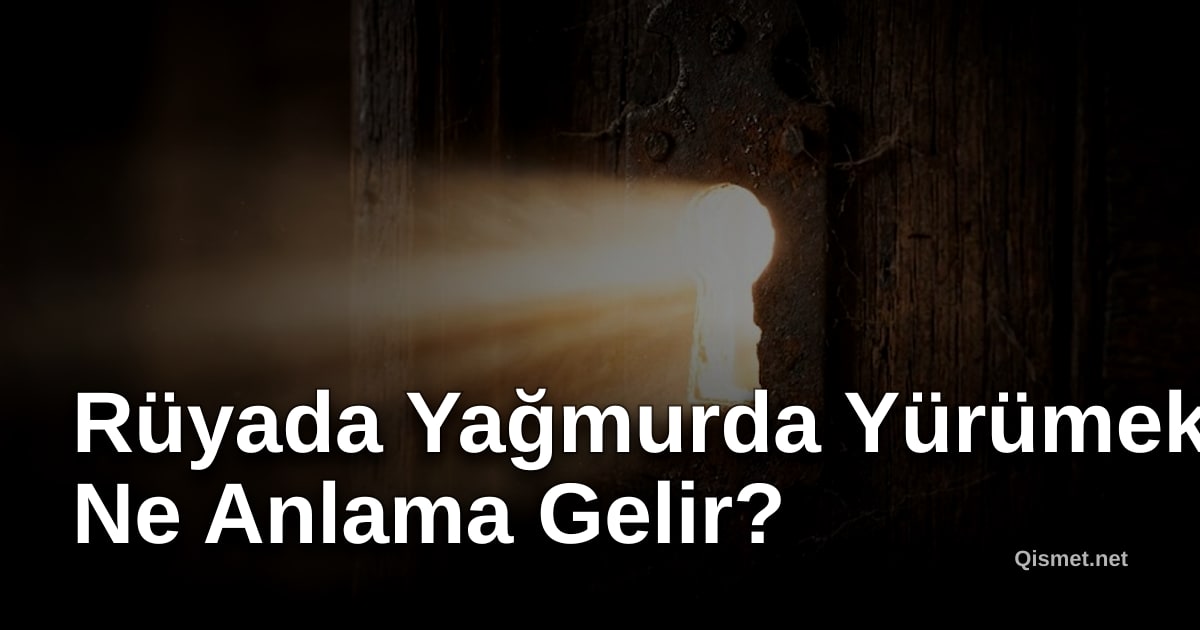 Rüyada Yağmurda Yürümek Ne Anlama Gelir?