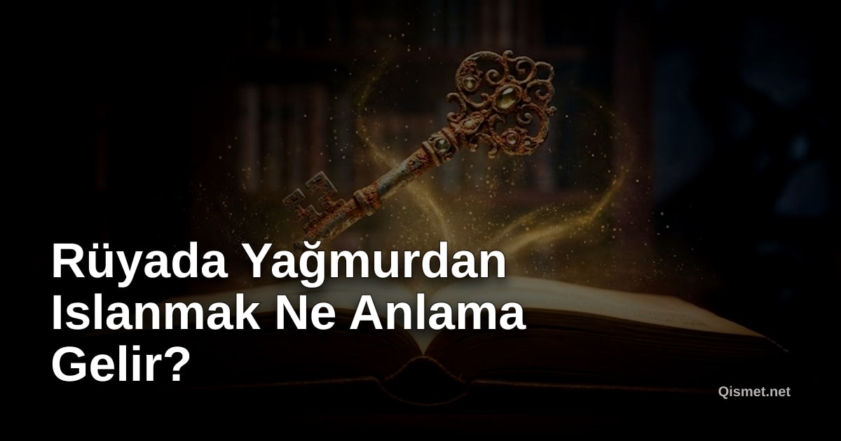Rüyada Yağmurdan Islanmak Ne Anlama Gelir?