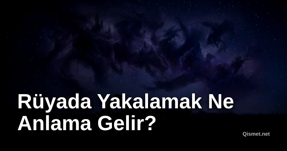 Rüyada Yakalamak Ne Anlama Gelir?
