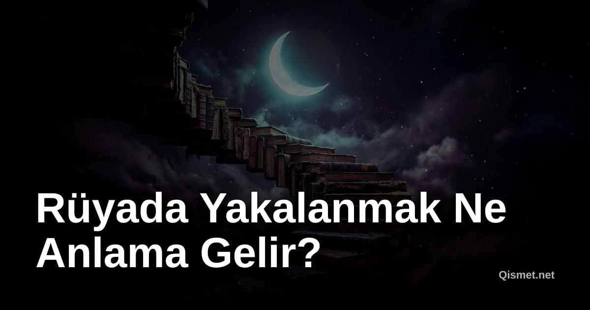 Rüyada Yakalanmak Ne Anlama Gelir?