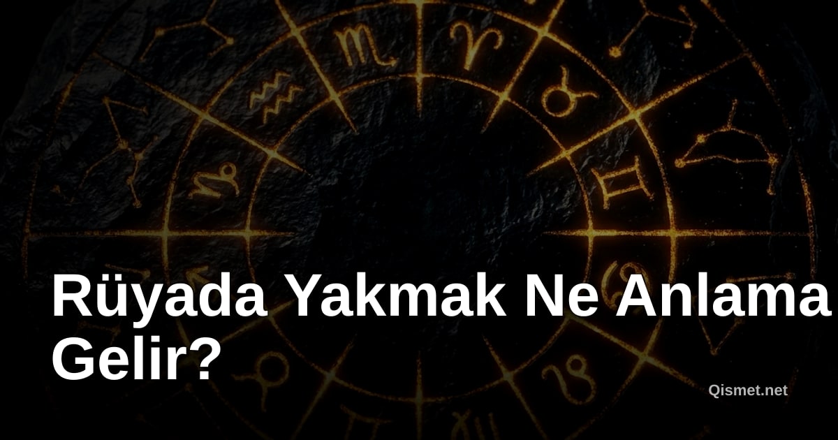 Rüyada Yakmak Ne Anlama Gelir?