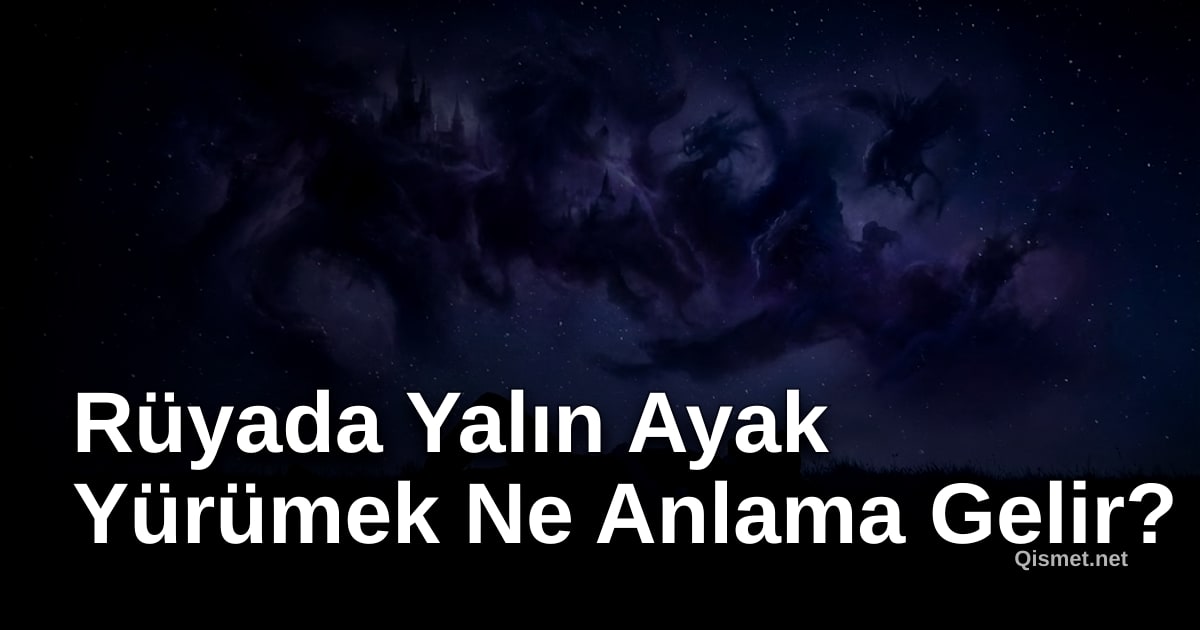 Rüyada Yalın Ayak Yürümek Ne Anlama Gelir?
