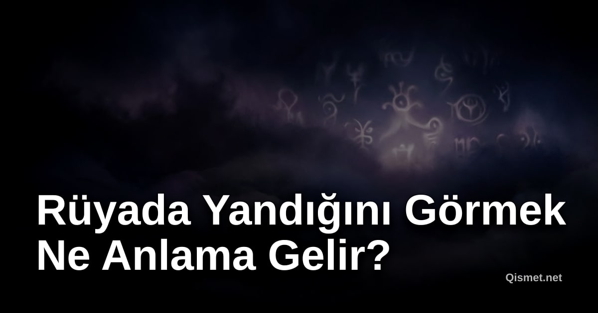 Rüyada Yandığını Görmek Ne Anlama Gelir?