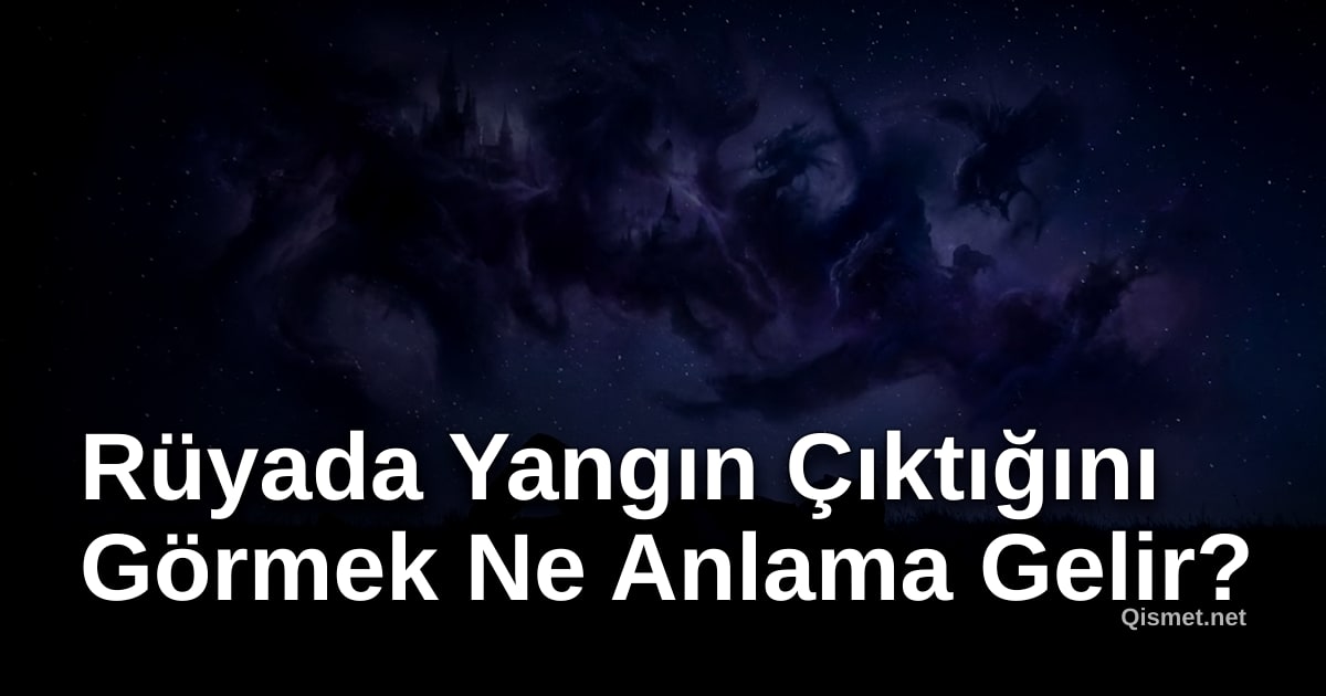 Rüyada Yangın Çıktığını Görmek Ne Anlama Gelir?