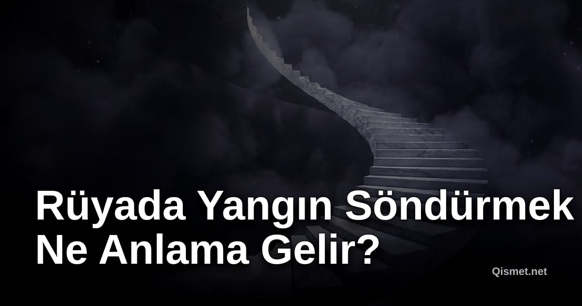 Rüyada Yangın Söndürmek Ne Anlama Gelir?