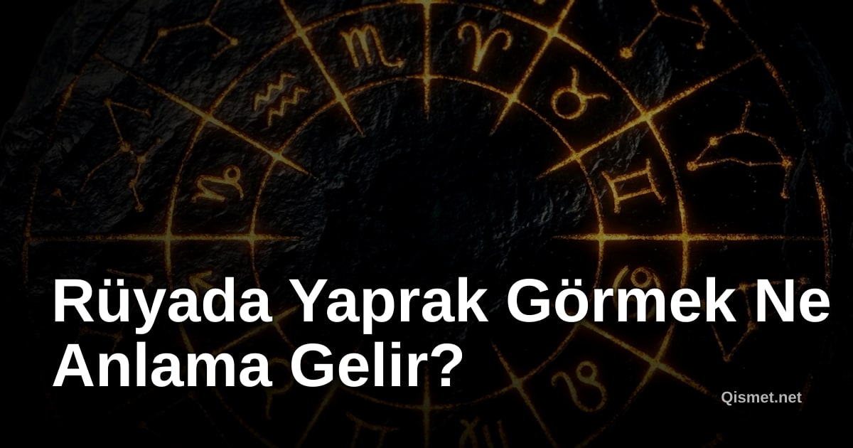Rüyada Yaprak Görmek Ne Anlama Gelir?