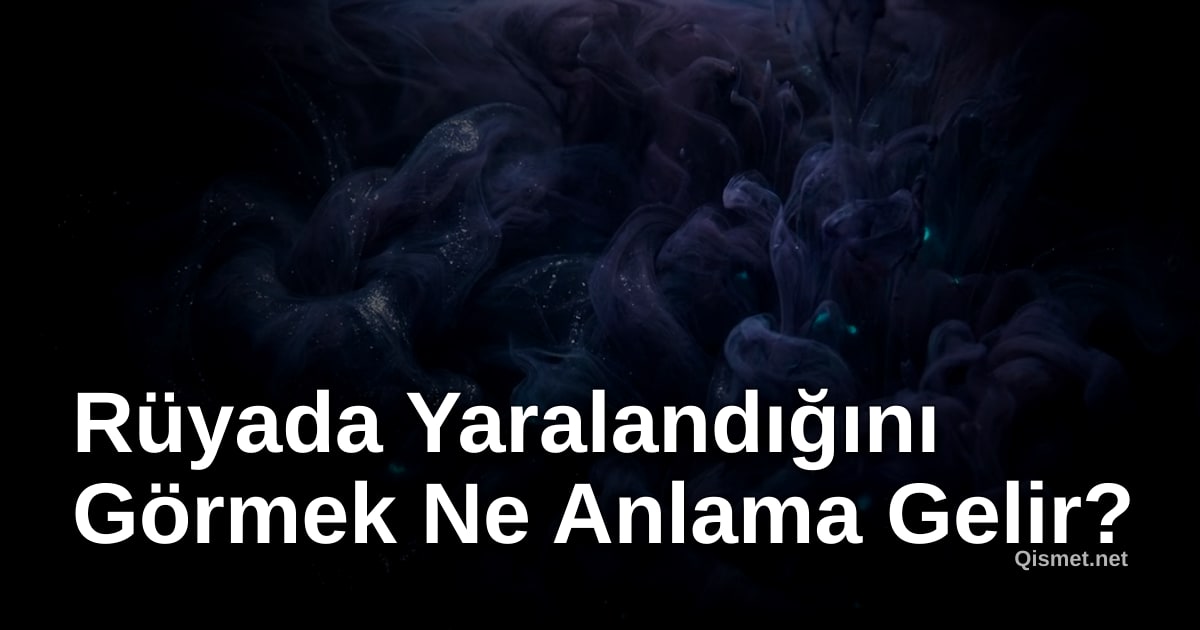 Rüyada Yaralandığını Görmek Ne Anlama Gelir?
