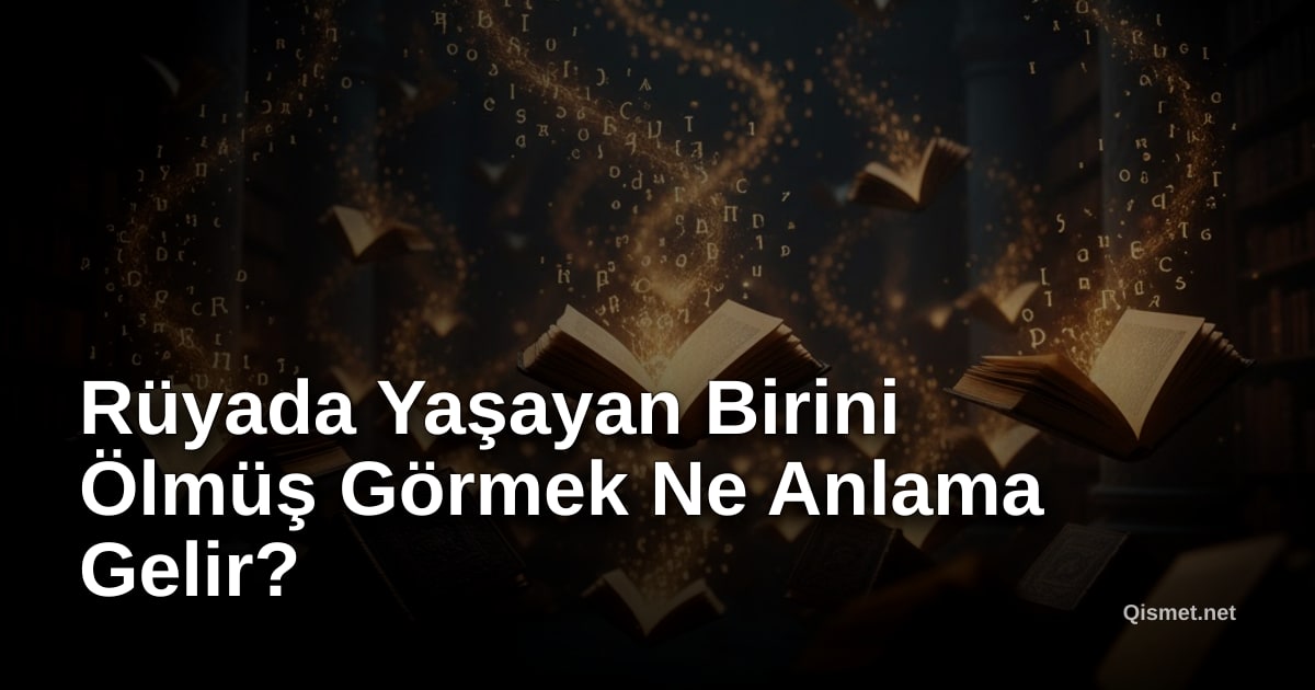 Rüyada Yaşayan Birini Ölmüş Görmek Ne Anlama Gelir?