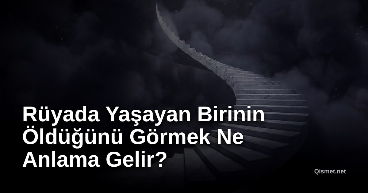 Rüyada Yaşayan Birinin Öldüğünü Görmek Ne Anlama Gelir?