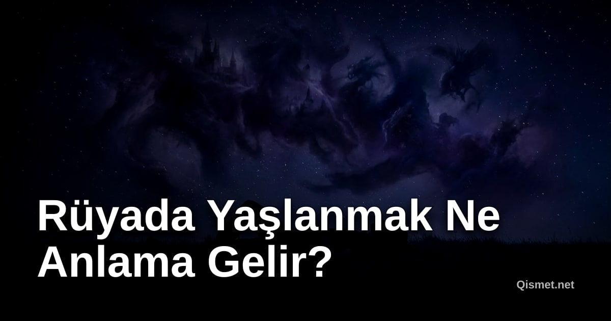 Rüyada Yaşlanmak Ne Anlama Gelir?