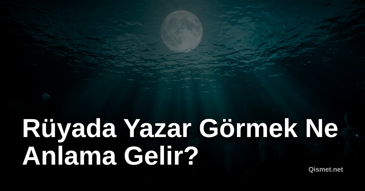 Rüyada Yazar Görmek Ne Anlama Gelir?