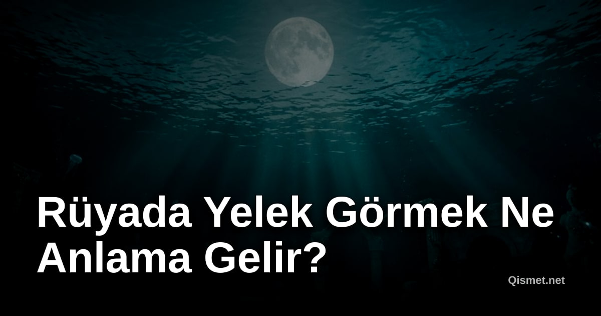 Rüyada Yelek Görmek Ne Anlama Gelir?