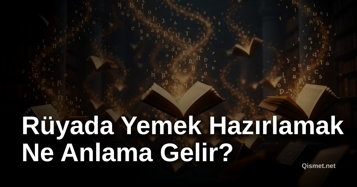 Rüyada Yemek Hazırlamak Ne Anlama Gelir?